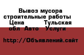 Вывоз мусора строительные работы  › Цена ­ 500 - Тульская обл. Авто » Услуги   